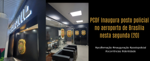 Posto Policial da PCDF no aeroporto terá atendimento 24 horas