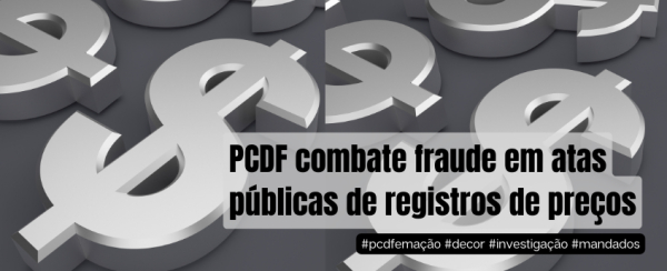 PCDF deflagra operação para desarticular esquema criminoso em atas públicas de registros de preços